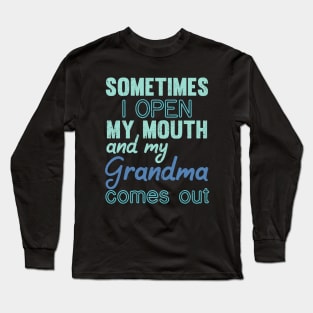 Sometimes I Open My Mouth and My grandma Comes Out Long Sleeve T-Shirt